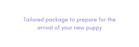 Tailored package to prepare for the arrival of your new puppy